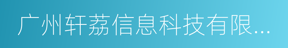广州轩荔信息科技有限公司的同义词