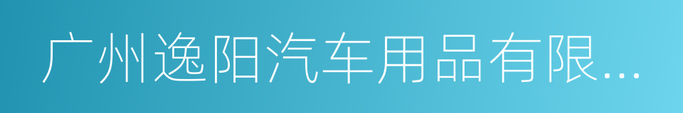 广州逸阳汽车用品有限公司的同义词