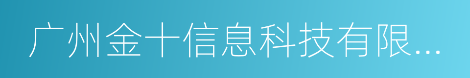 广州金十信息科技有限公司的同义词