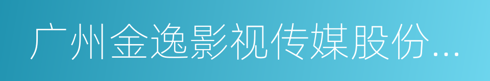 广州金逸影视传媒股份有限公司的同义词