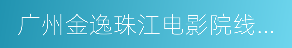 广州金逸珠江电影院线有限公司的同义词