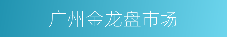 广州金龙盘市场的同义词