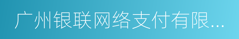 广州银联网络支付有限公司的意思