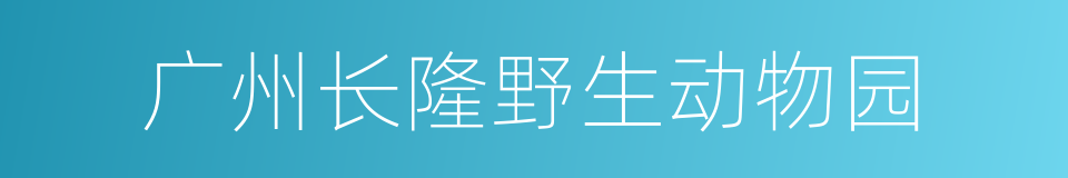 广州长隆野生动物园的同义词