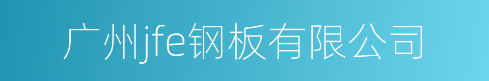 广州jfe钢板有限公司的同义词