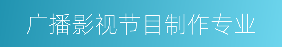 广播影视节目制作专业的同义词