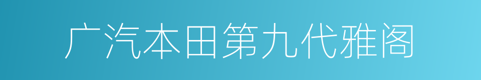 广汽本田第九代雅阁的同义词