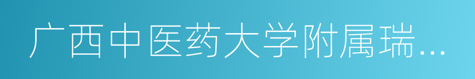 广西中医药大学附属瑞康医院的同义词