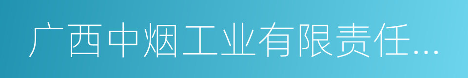 广西中烟工业有限责任公司的同义词