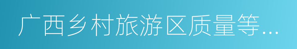 广西乡村旅游区质量等级划分与评定的同义词