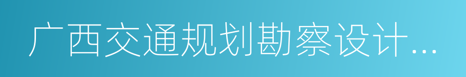 广西交通规划勘察设计研究院的同义词