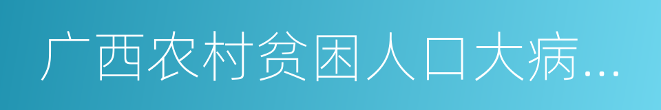 广西农村贫困人口大病专项救治实施方案的同义词