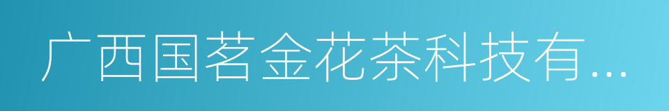 广西国茗金花茶科技有限公司的同义词