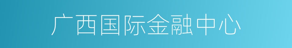 广西国际金融中心的同义词