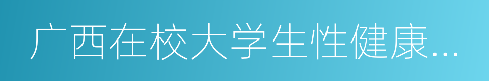 广西在校大学生性健康调查报告的同义词