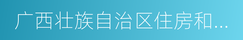 广西壮族自治区住房和城乡建设厅的同义词