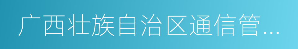 广西壮族自治区通信管理局的同义词