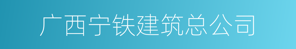 广西宁铁建筑总公司的同义词