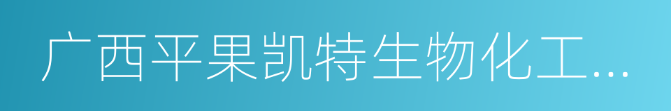 广西平果凯特生物化工有限公司的同义词