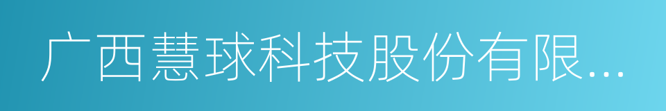 广西慧球科技股份有限公司的同义词