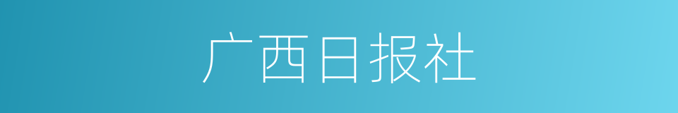 广西日报社的同义词