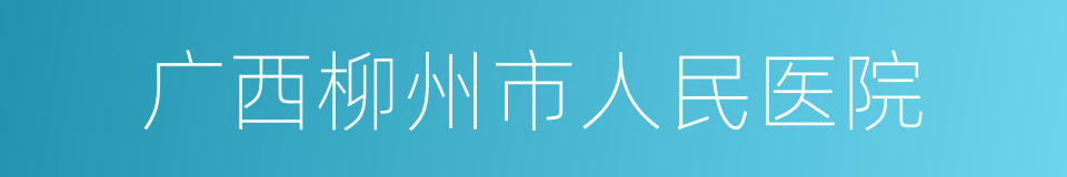 广西柳州市人民医院的同义词