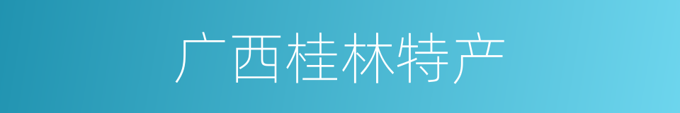 广西桂林特产的同义词