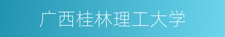 广西桂林理工大学的同义词