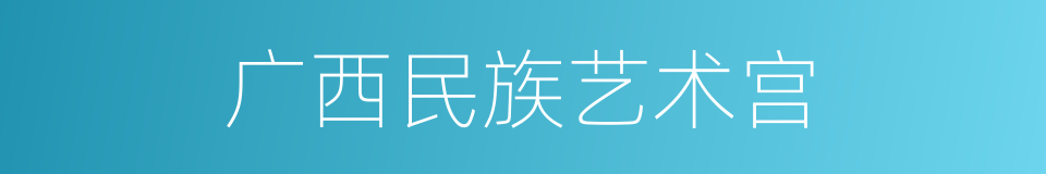 广西民族艺术宫的同义词