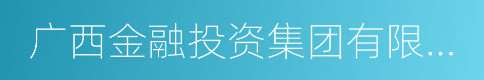 广西金融投资集团有限公司的同义词