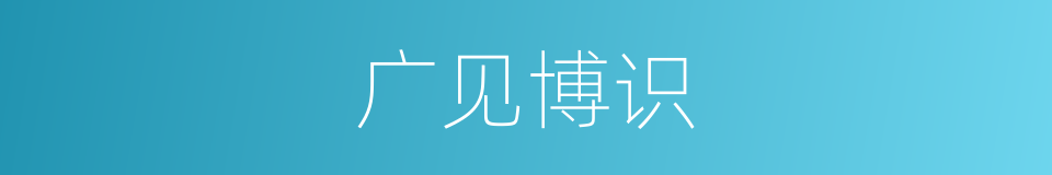 广见博识的同义词
