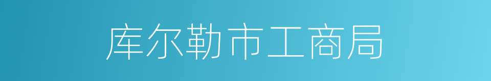 库尔勒市工商局的同义词