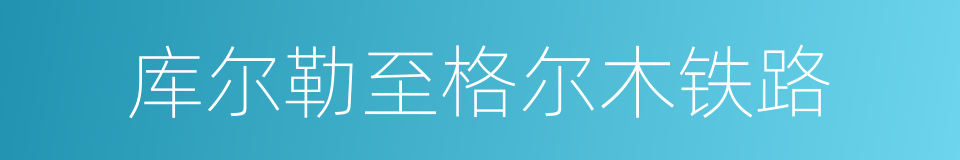 库尔勒至格尔木铁路的同义词