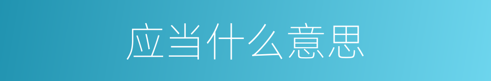 应当什么意思的同义词