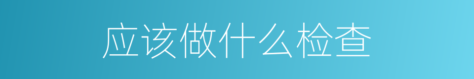 应该做什么检查的同义词