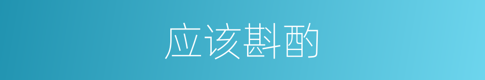 应该斟酌的意思