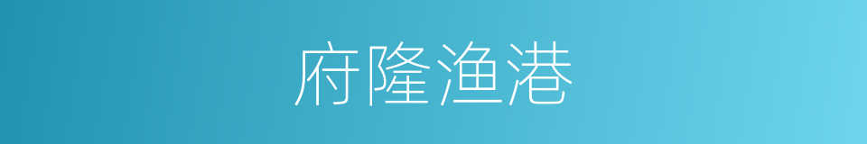 府隆渔港的同义词