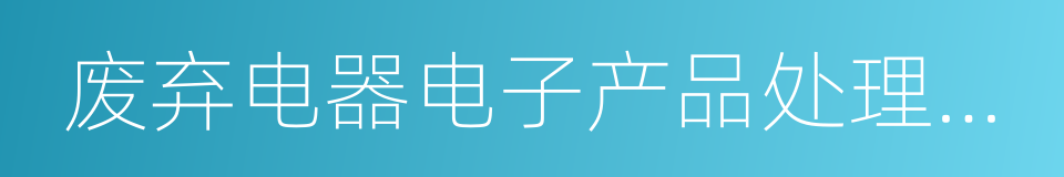 废弃电器电子产品处理基金征收使用管理办法的同义词