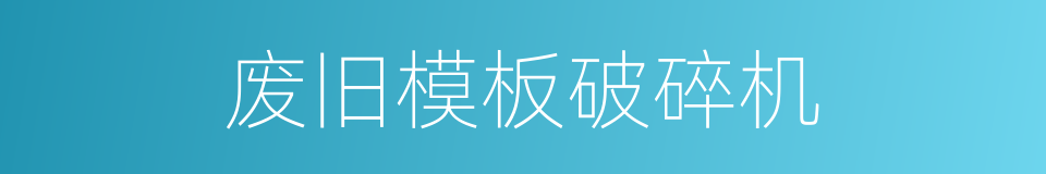 废旧模板破碎机的同义词