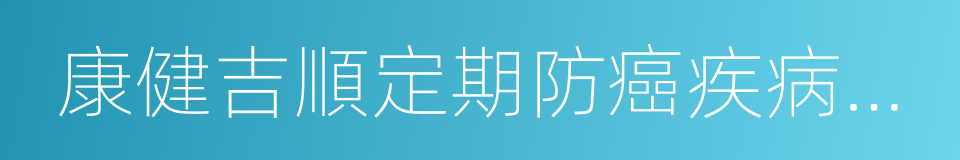 康健吉順定期防癌疾病保險的同義詞