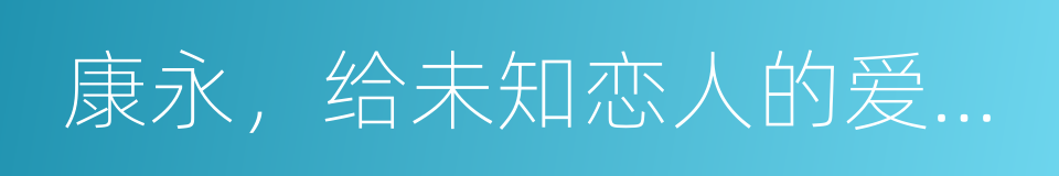 康永，给未知恋人的爱情短信的同义词