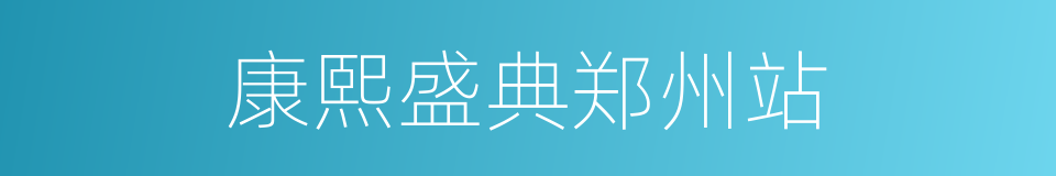 康熙盛典郑州站的同义词