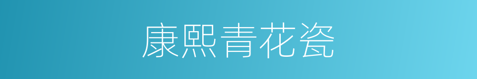 康熙青花瓷的同义词