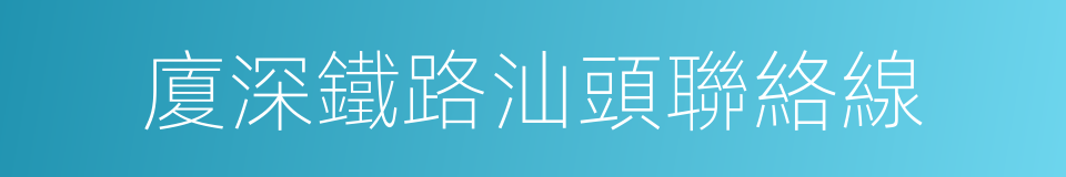 廈深鐵路汕頭聯絡線的同義詞