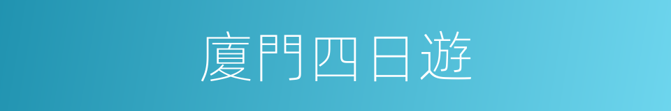 廈門四日遊的同義詞