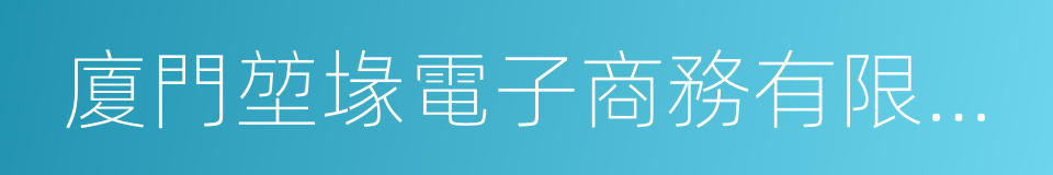 廈門堃堟電子商務有限公司的同義詞