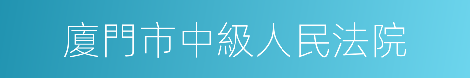 廈門市中級人民法院的同義詞