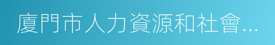 廈門市人力資源和社會保障局的同義詞