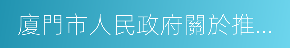 廈門市人民政府關於推進企業上市的意見的同義詞