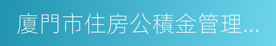 廈門市住房公積金管理中心的同義詞